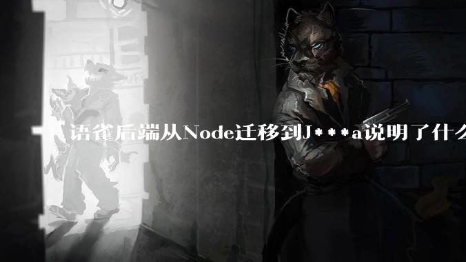 语雀后端从Node迁移到J***a说明了什么？