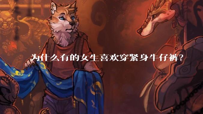 为什么有的女生喜欢穿紧身牛仔裤？