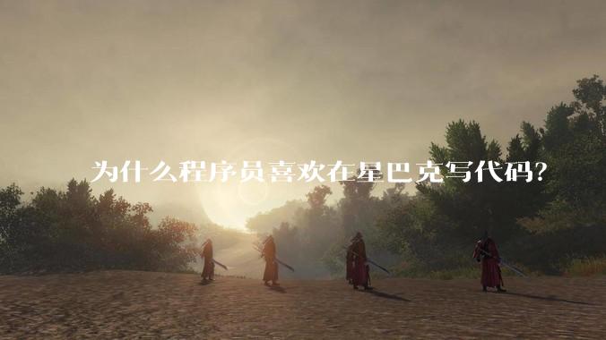 为什么程序员喜欢在星巴克写代码？