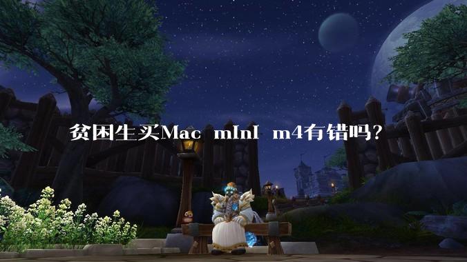 贫困生买Mac mini m4有错吗？
