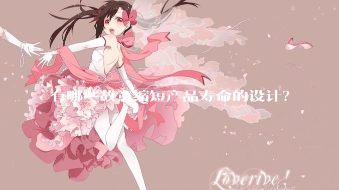 有哪些故意缩短产品寿命的设计？