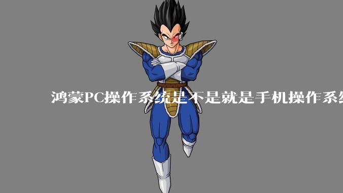 鸿蒙PC操作系统是不是就是手机操作系统？