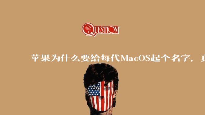 苹果为什么要给每代MacOS起个名字，真以为人们记得住分得清吗？
