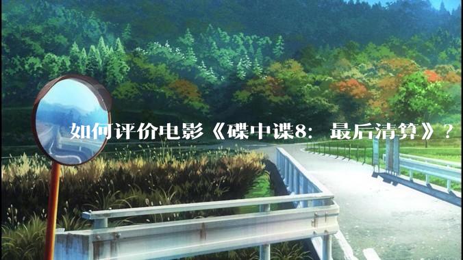 如何评价电影《碟中谍8：最后清算》？