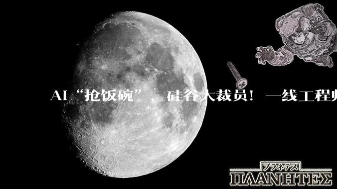 AI“抢饭碗”，硅谷大裁员！一线工程师戳破真相：AI效率被严重高估，人类被倒逼成审核员，工作量是过去10倍_Khare_企业管理者_员工