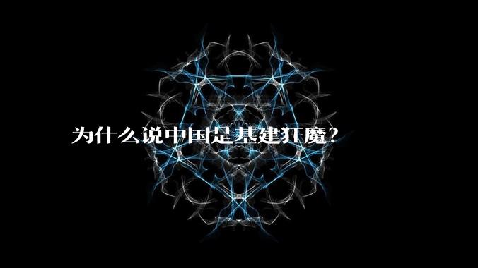 为什么说中国是基建狂魔？