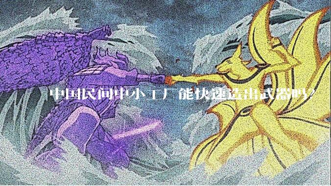 中国民间中小工厂能快速造出武器吗？