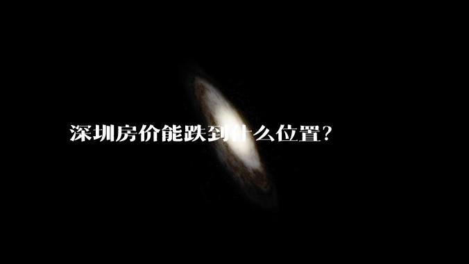 深圳房价能跌到什么位置？