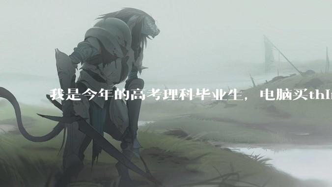 我是今年的高考理科毕业生，电脑买think book14怎么样？