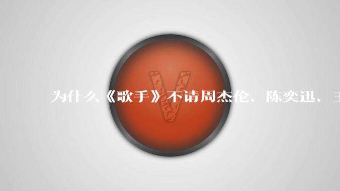 为什么《歌手》不请周杰伦、陈奕迅、王菲、张学友、孙燕姿、梁静茹、王力宏、林俊杰当节目嘉宾？