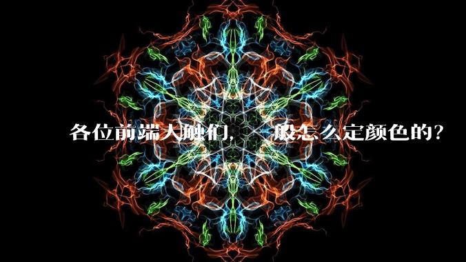 各位前端大触们，一般怎么定颜色的？
