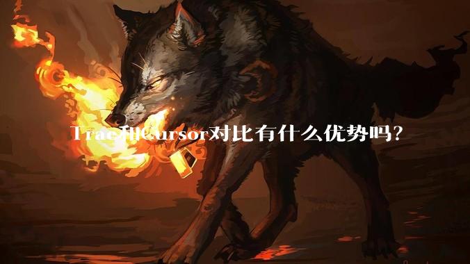 Trae和Cursor对比有什么优势吗？