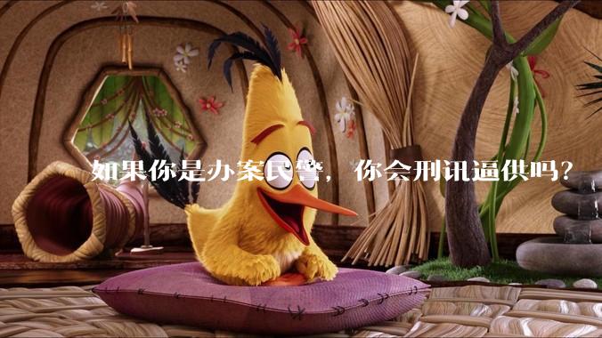 如果你是办案民警，你会刑讯逼供吗？