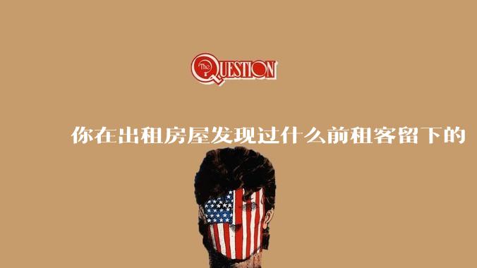 你在出租房屋发现过什么前租客留下的“宝藏”？