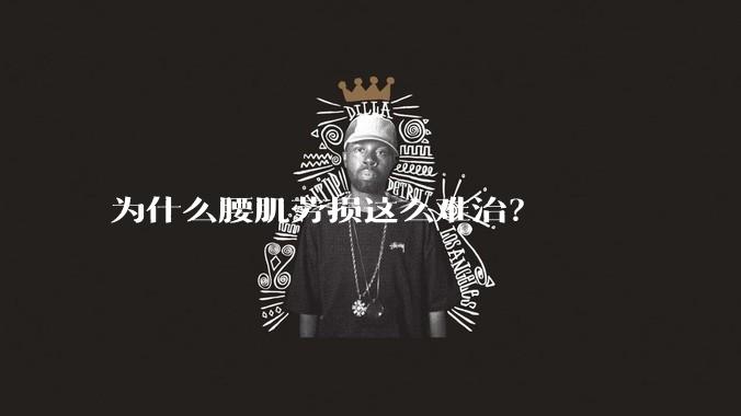 为什么腰肌劳损这么难治？
