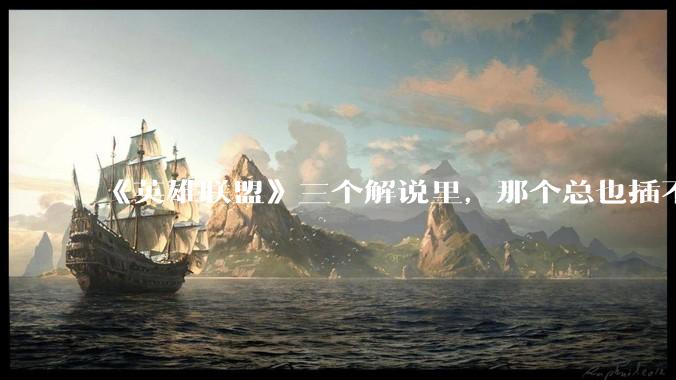 《英雄联盟》三个解说里，那个总也插不进嘴的解说是什么感受？