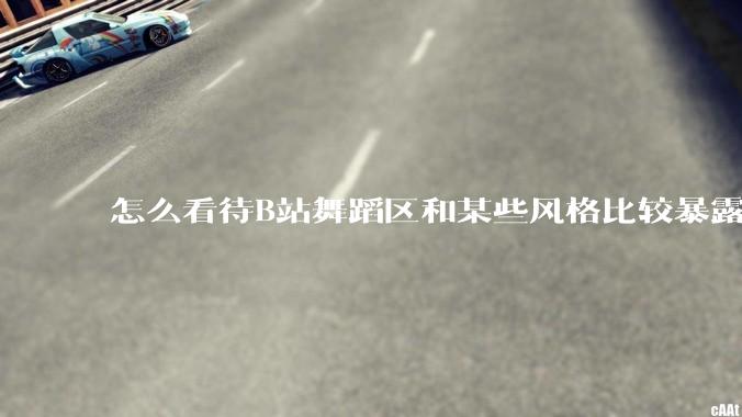 怎么看待B站舞蹈区和某些风格比较暴露的up？