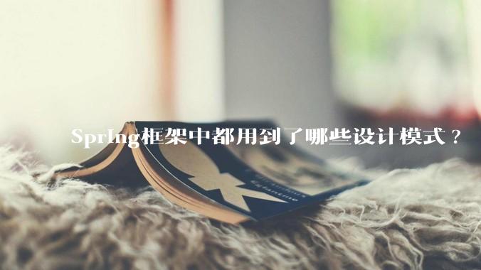 Spring框架中都用到了哪些设计模式?
