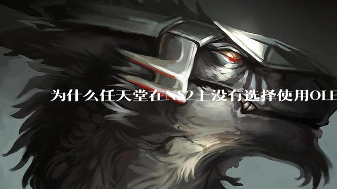 为什么任天堂在NS2上没有选择使用OLED屏幕以提升续航能力和显示效果？