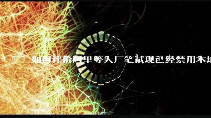 如何评价阿里等大厂笔试现已经禁用本地IDE？