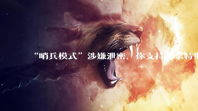 “哨兵模式”涉嫌泄密，你支持封杀特斯拉吗？