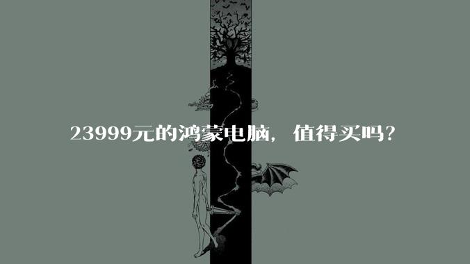 23999元的鸿蒙电脑，值得买吗？