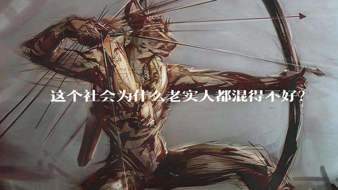 这个社会为什么老实人都混得不好？